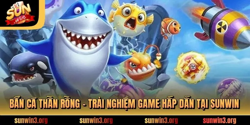 Bắn Cá Thần Rồng SUNWIN - Bí Kíp Hạ Gục Rồng Thiêng Hốt Bạc