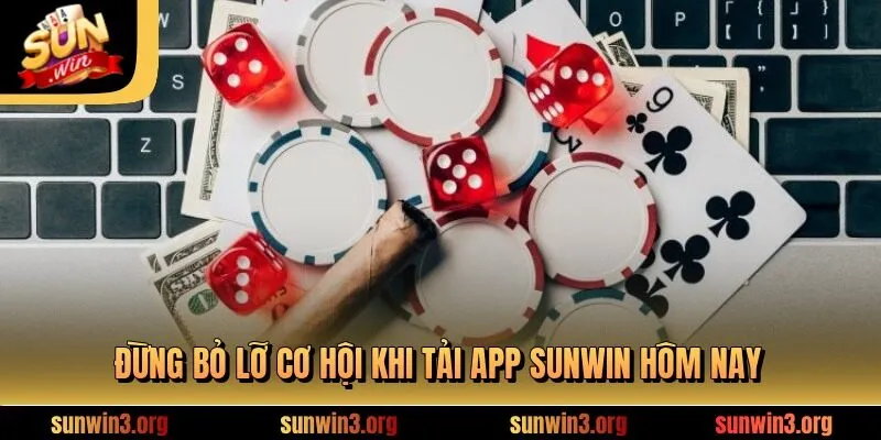 Đừng bỏ lỡ cơ hội khi tải app SUNWIN hôm nay
