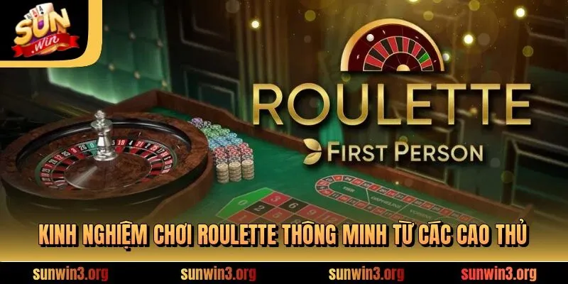 Kinh nghiệm chơi Roulette thông minh từ các cao thủ