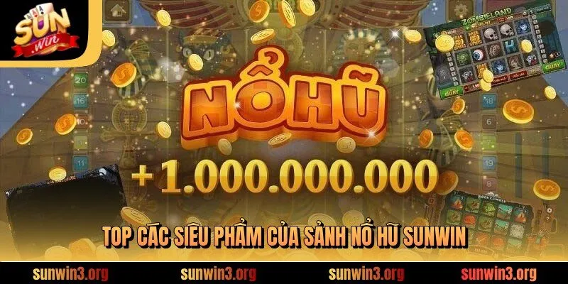 Top các siêu phẩm của sảnh nổ hũ SUNWIN
