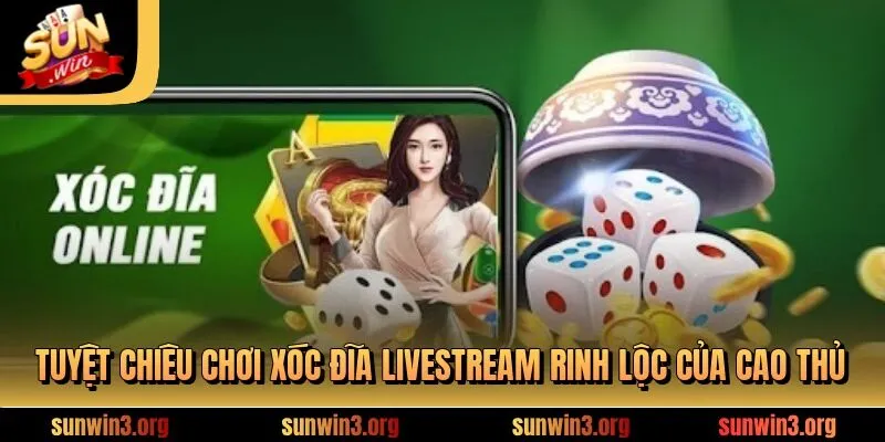 Tuyệt chiêu chơi xóc đĩa livestream rinh lộc của cao thủ