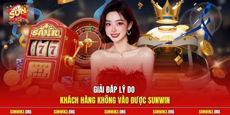 Giải đáp lý do khách hàng không vào được SUNWIN