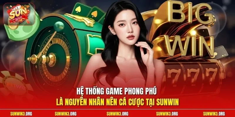  Hệ thống game phong phú là nguyên nhân nên cá cược tại SUNWIN