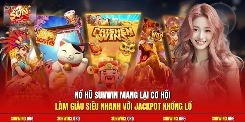 Nổ hũ SUNWIN mang lại cơ hội làm giàu siêu nhanh với Jackpot khổng lồ