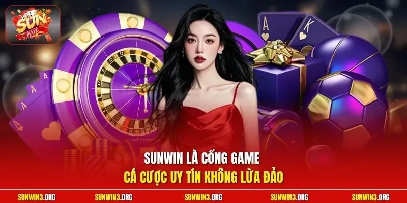 SUNWIN là cổng game cá cược uy tín không lừa đảo
